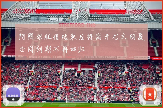 阿图尔租借结束后将离开尤文明夏合同到期不再回归