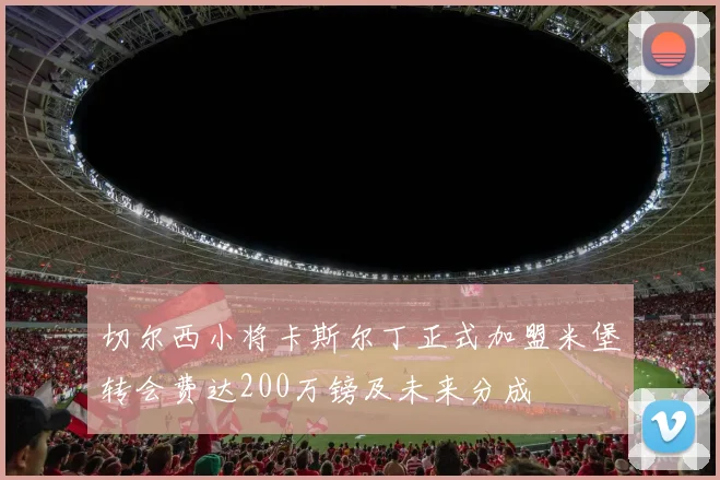 切尔西小将卡斯尔丁正式加盟米堡转会费达200万镑及未来分成