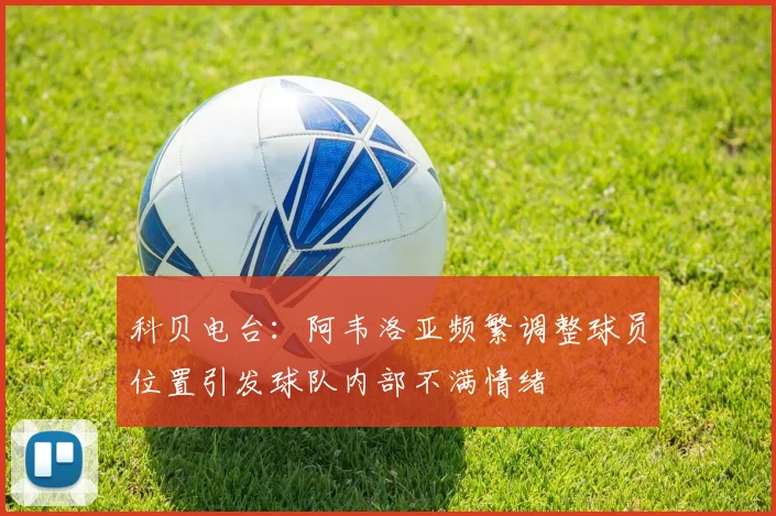 科贝电台：阿韦洛亚频繁调整球员位置引发球队内部不满情绪