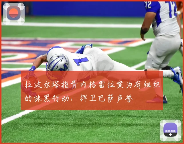 拉波尔塔指责内格雷拉案为有组织的抹黑行动，捍卫巴萨声誉